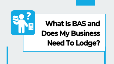 What Is BAS and Does My Business Need To Lodge