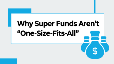 Why Super Funds Aren’t One-Size-Fits-All