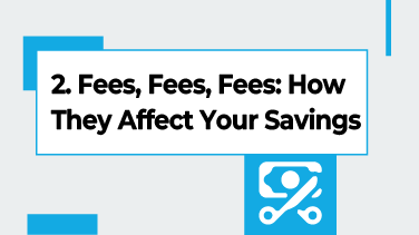 2-Fees How They Affect Your Savings