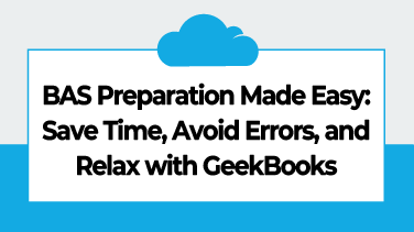 BAS Preparation Made Easy Save Time, Avoid Errors, and Relax with GeekBooks