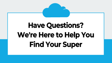 Have Questions We are Here to Help You Find Your Super